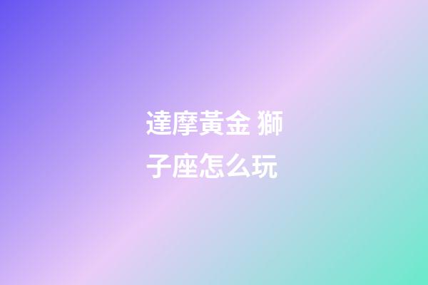 達摩黃金 獅子座怎么玩-第1張-星座運勢-玄機派